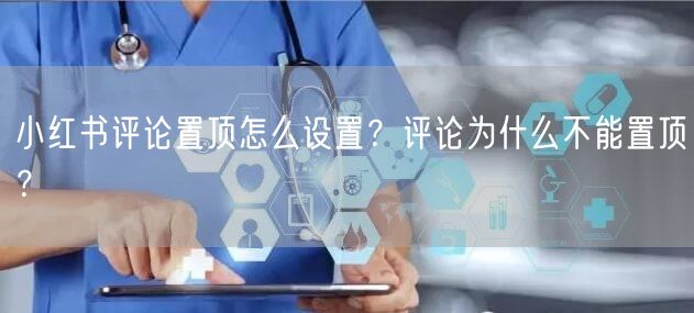 小红书评论置顶怎么设置?评论为什么不能置顶?