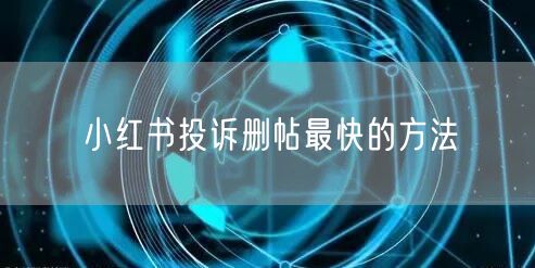 小红书投诉删帖最快的方法