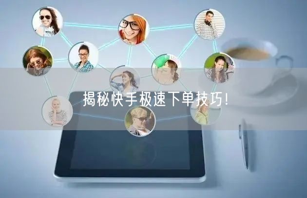 揭秘快手极速下单技巧！