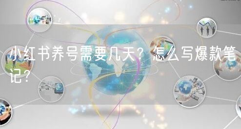 小红书养号需要几天？怎么写爆款笔记？