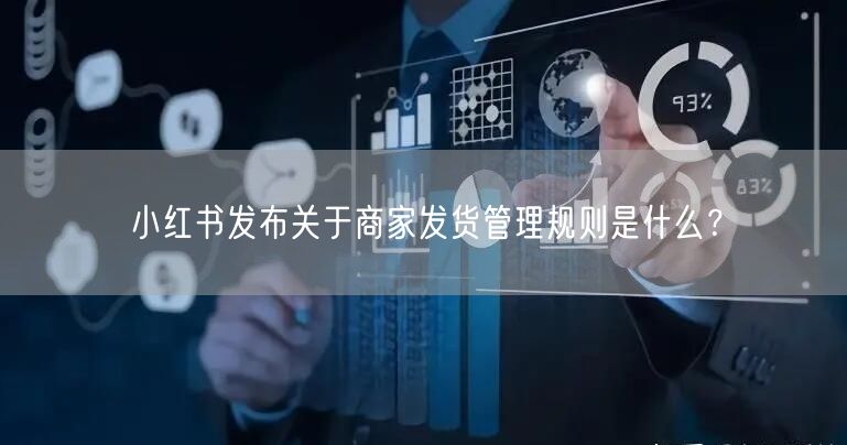 小红书发布关于商家发货管理规则是什么？
