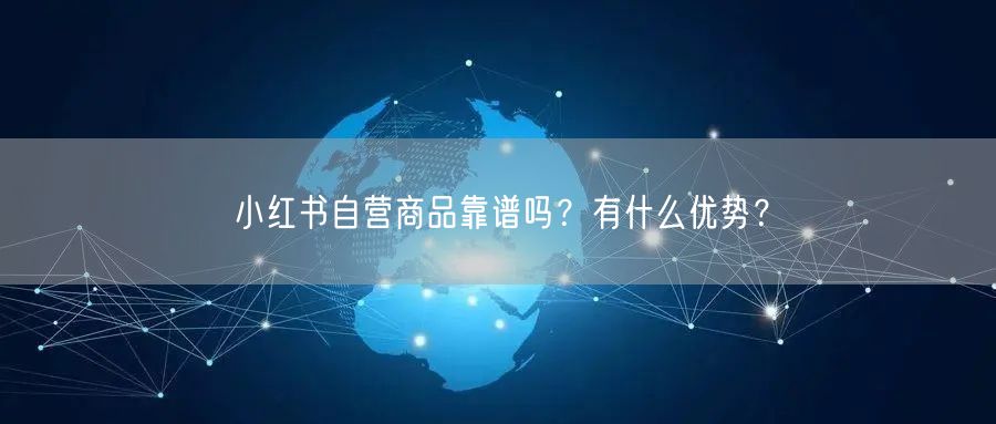 小红书自营商品靠谱吗？有什么优势？