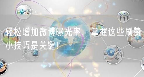 轻松增加微博曝光率,掌握这些刷赞小技巧是关键!