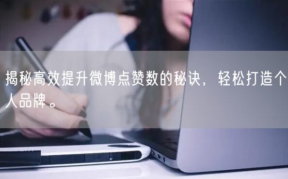 揭秘高效提升微博点赞数的秘诀,轻松打造个人品牌。