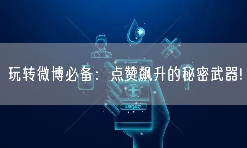 玩转微博必备:点赞飙升的秘密武器!