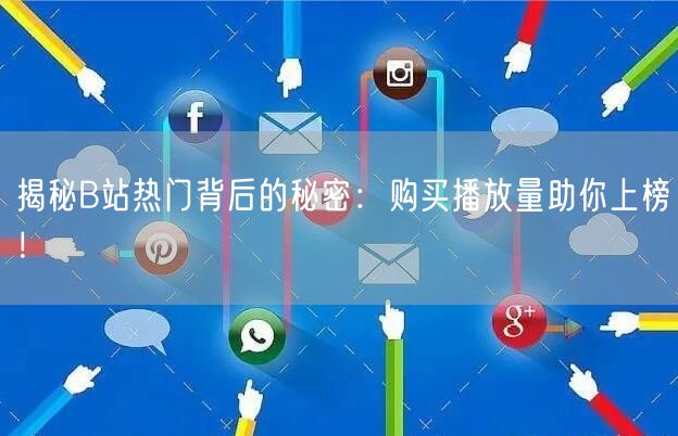 揭秘B站热门背后的秘密：购买播放量助你上榜！