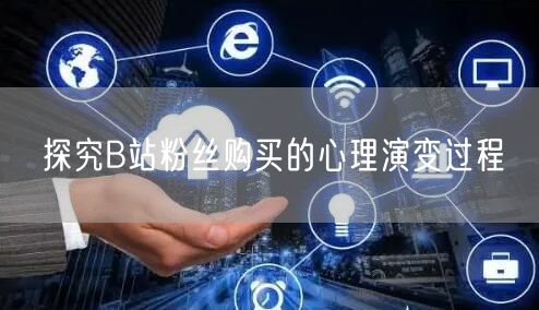 探究B站粉丝购买的心理演变过程
