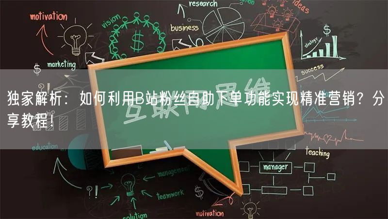 独家解析：如何利用B站粉丝自助下单功能实现精准营销？分享教程！