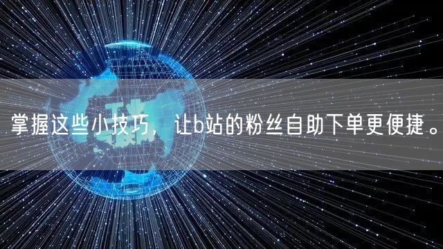 掌握这些小技巧，让b站的粉丝自助下单更便捷。