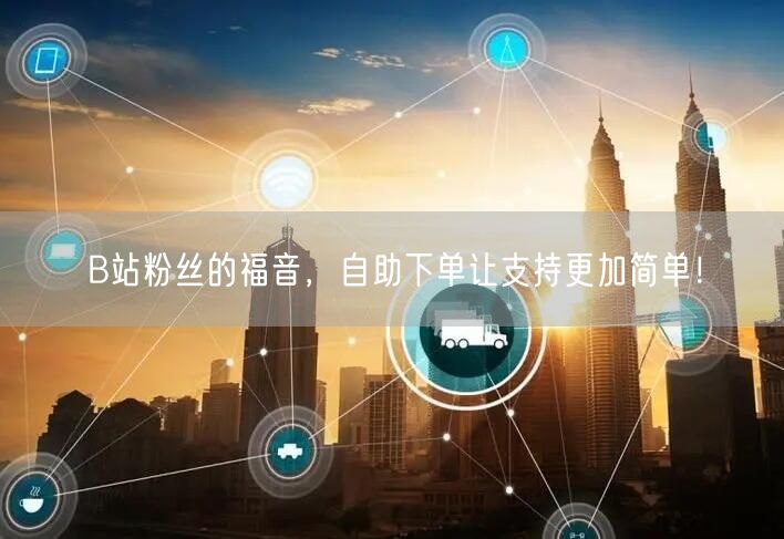 B站粉丝的福音，自助下单让支持更加简单！
