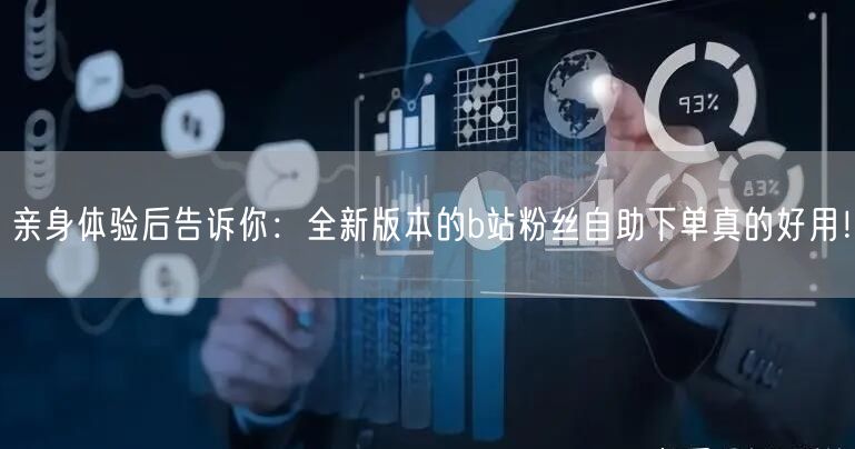 亲身体验后告诉你：全新版本的b站粉丝自助下单真的好用！