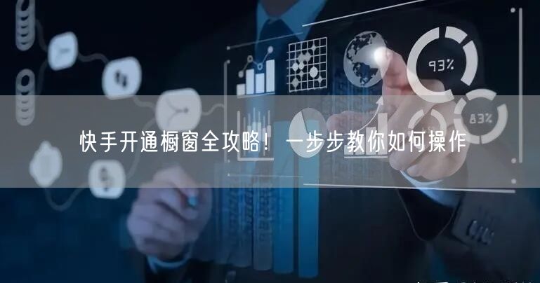 快手开通橱窗全攻略！一步步教你如何操作