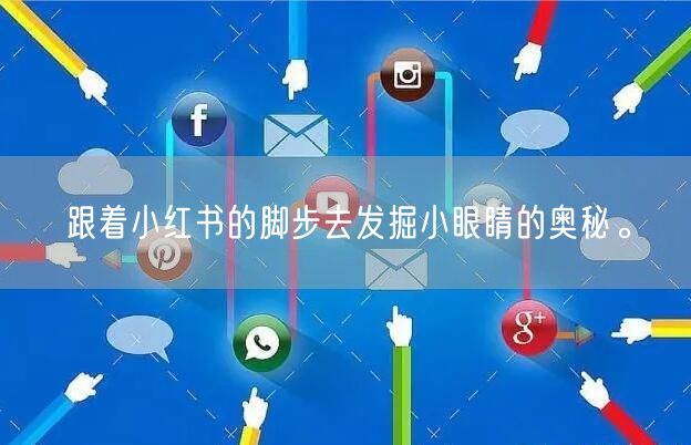 跟着小红书的脚步去发掘小眼睛的奥秘。