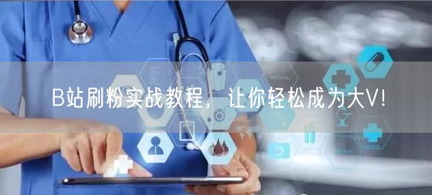 B站刷粉实战教程，让你轻松成为大V！