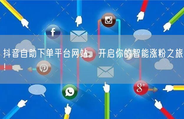 抖音自助下单平台网站，开启你的智能涨粉之旅！