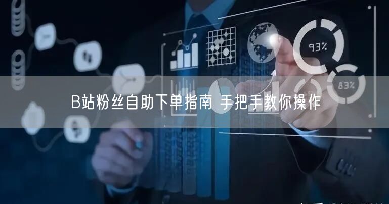 B站粉丝自助下单指南 手把手教你操作