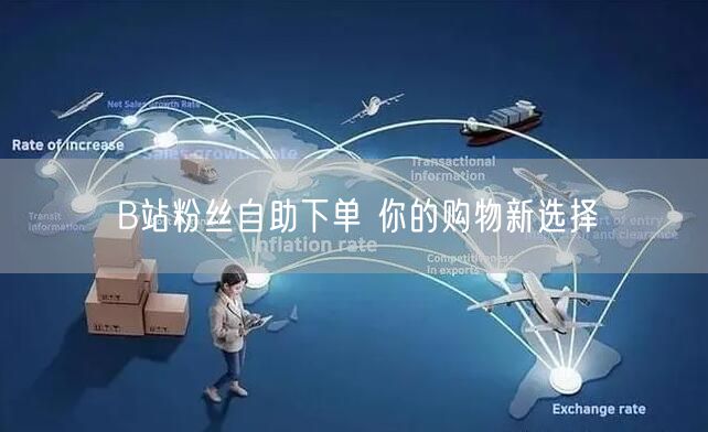 B站粉丝自助下单 你的购物新选择