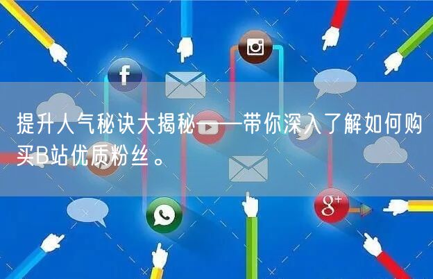 提升人气秘诀大揭秘——带你深入了解如何购买B站优质粉丝。