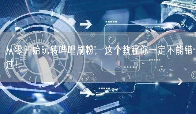从零开始玩转哔哩刷粉，这个教程你一定不能错过！