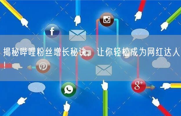 揭秘哔哩粉丝增长秘诀，让你轻松成为网红达人！