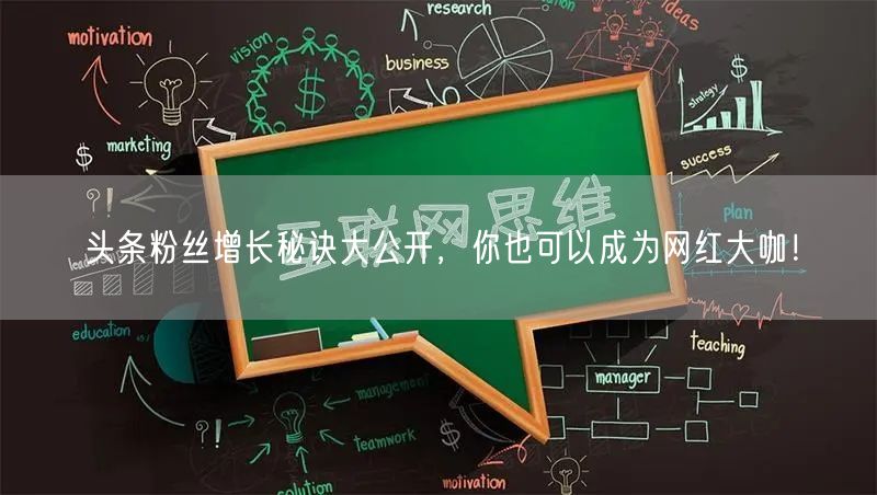 头条粉丝增长秘诀大公开，你也可以成为网红大咖！