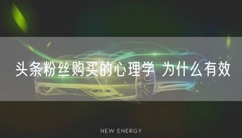 头条粉丝购买的心理学 为什么有效