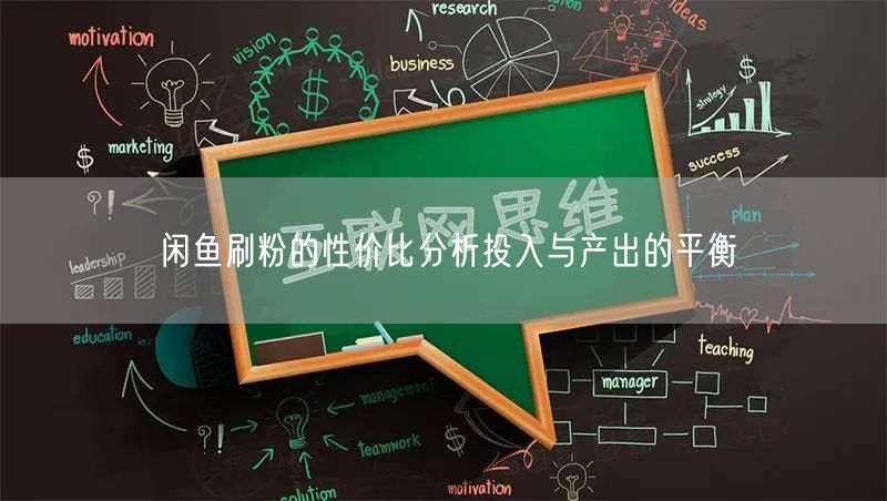 闲鱼刷粉的性价比分析投入与产出的平衡