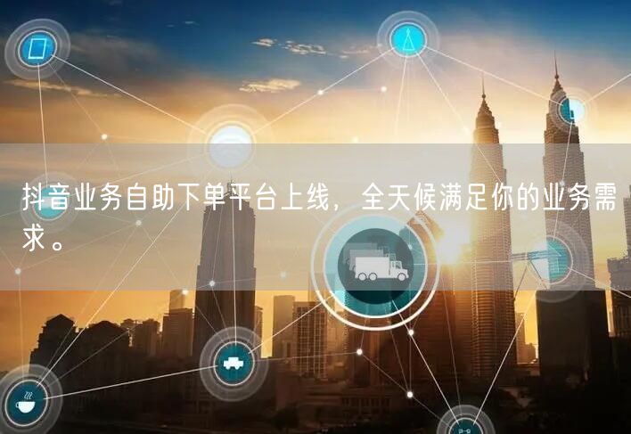 抖音业务自助下单平台上线，全天候满足你的业务需求。